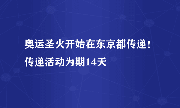 奥运圣火开始在东京都传递！传递活动为期14天