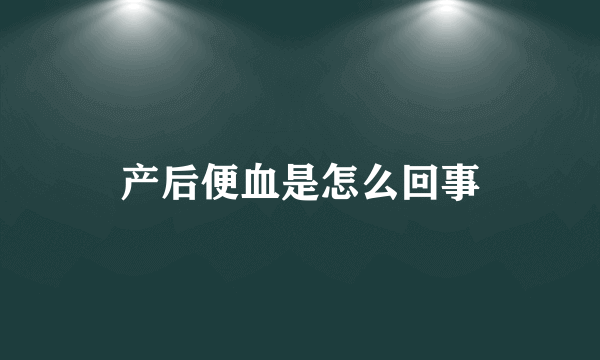 产后便血是怎么回事