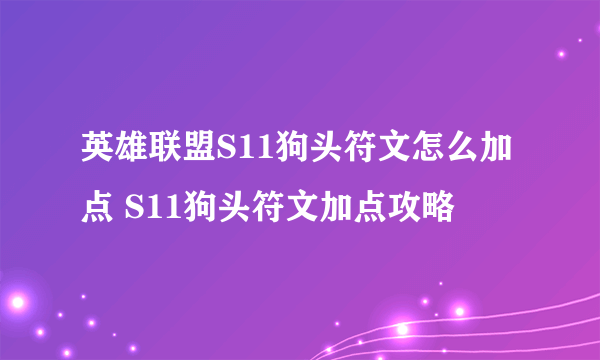 英雄联盟S11狗头符文怎么加点 S11狗头符文加点攻略