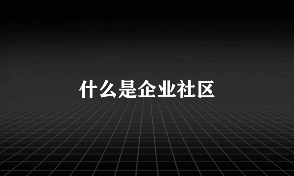 什么是企业社区