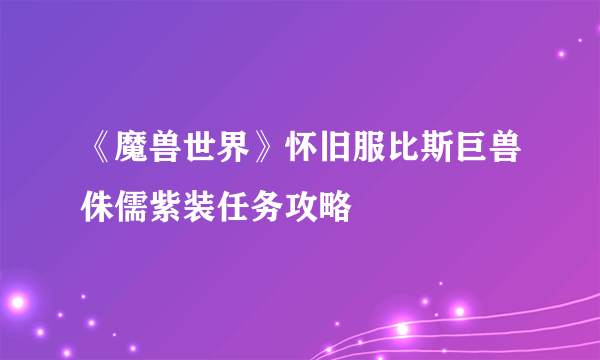 《魔兽世界》怀旧服比斯巨兽侏儒紫装任务攻略