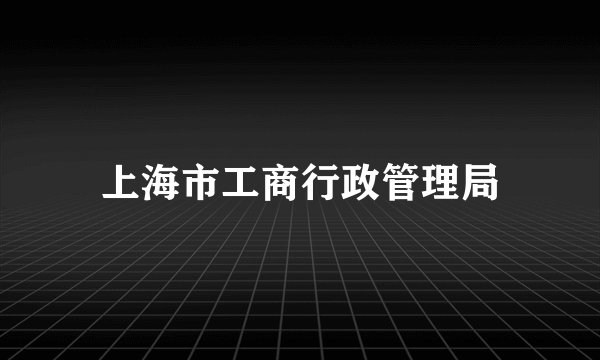 上海市工商行政管理局