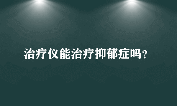 治疗仪能治疗抑郁症吗？