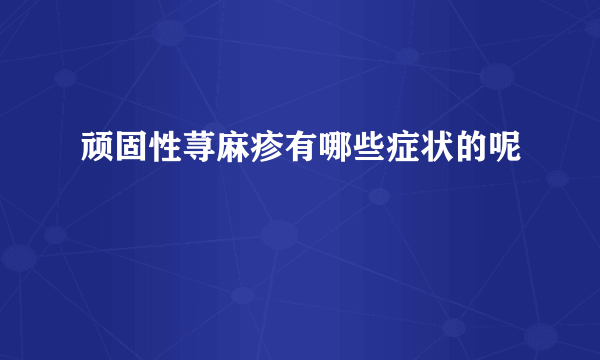 顽固性荨麻疹有哪些症状的呢