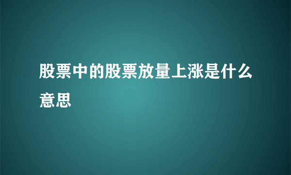 股票中的股票放量上涨是什么意思