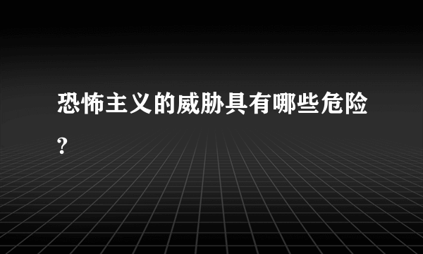 恐怖主义的威胁具有哪些危险?