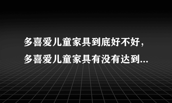 多喜爱儿童家具到底好不好，多喜爱儿童家具有没有达到环保要求？