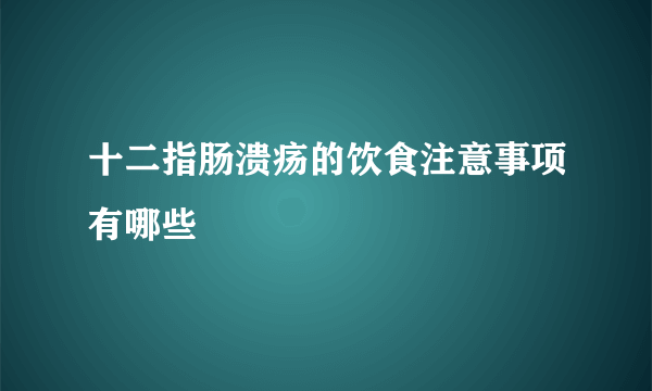 十二指肠溃疡的饮食注意事项有哪些