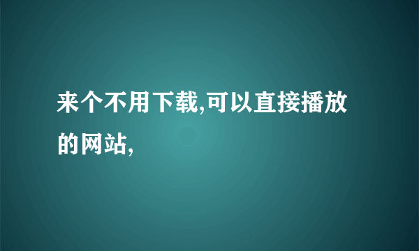 来个不用下载,可以直接播放的网站,