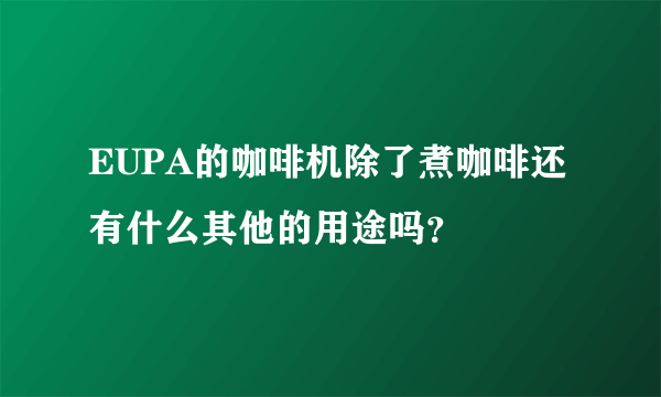 EUPA的咖啡机除了煮咖啡还有什么其他的用途吗？