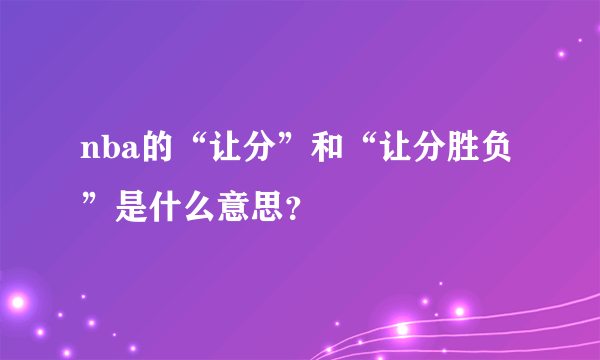 nba的“让分”和“让分胜负”是什么意思？