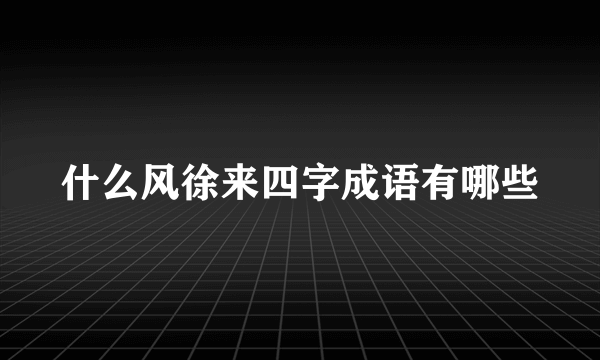 什么风徐来四字成语有哪些