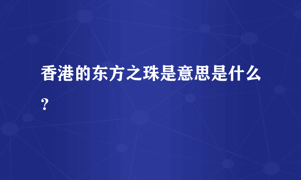 香港的东方之珠是意思是什么？