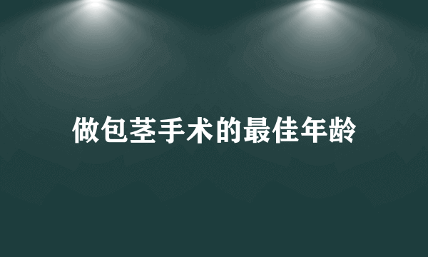 做包茎手术的最佳年龄