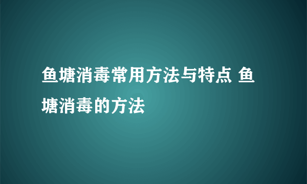 鱼塘消毒常用方法与特点 鱼塘消毒的方法