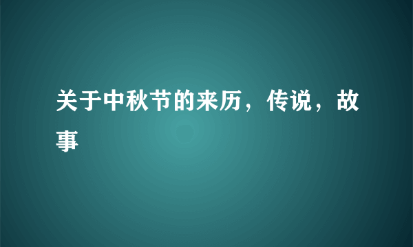 关于中秋节的来历，传说，故事