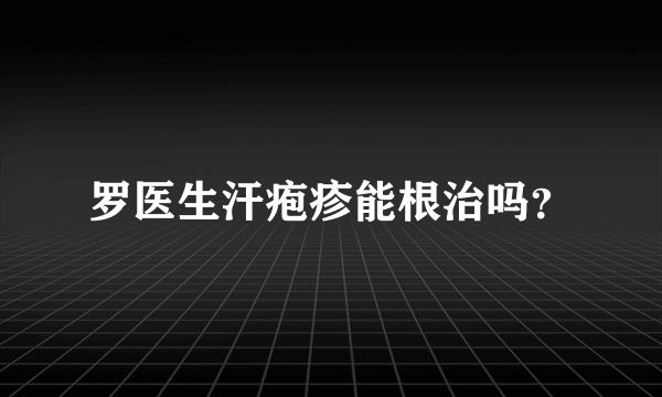 罗医生汗疱疹能根治吗？