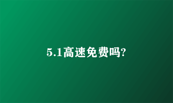 5.1高速免费吗?