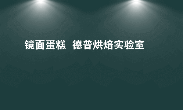 镜面蛋糕  德普烘焙实验室