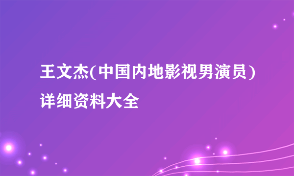 王文杰(中国内地影视男演员)详细资料大全