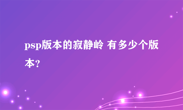 psp版本的寂静岭 有多少个版本？