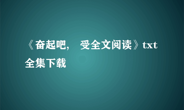 《奋起吧,囧受全文阅读》txt全集下载