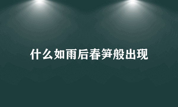 什么如雨后春笋般出现