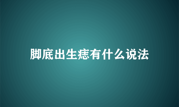 脚底出生痣有什么说法