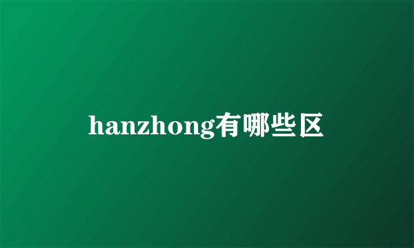 hanzhong有哪些区