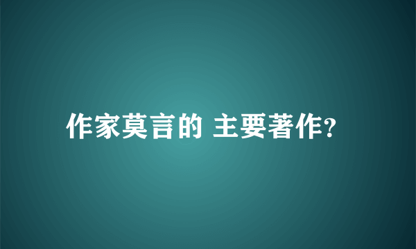 作家莫言的 主要著作？