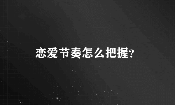 恋爱节奏怎么把握？