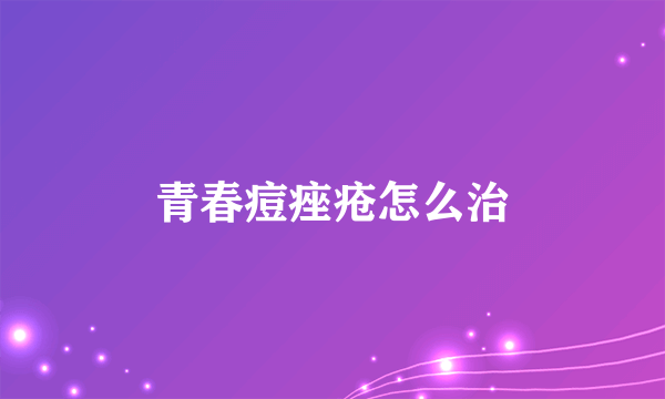 青春痘痤疮怎么治