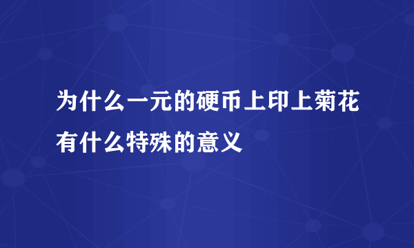 为什么一元的硬币上印上菊花有什么特殊的意义