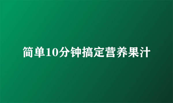 简单10分钟搞定营养果汁