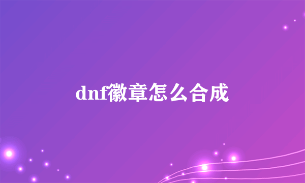 dnf徽章怎么合成