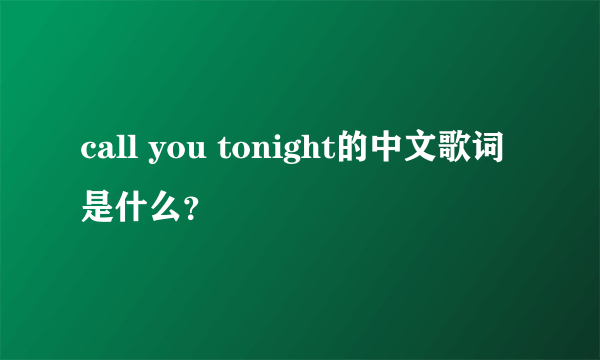 call you tonight的中文歌词是什么？