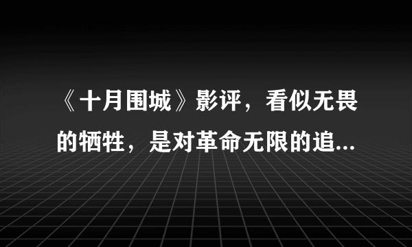 《十月围城》影评，看似无畏的牺牲，是对革命无限的追求与崇敬