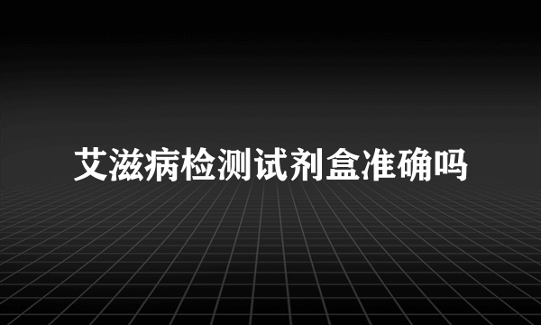 艾滋病检测试剂盒准确吗