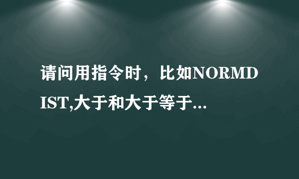 请问用指令时，比如NORMDIST,大于和大于等于计算出来的结果等于有区别吗？