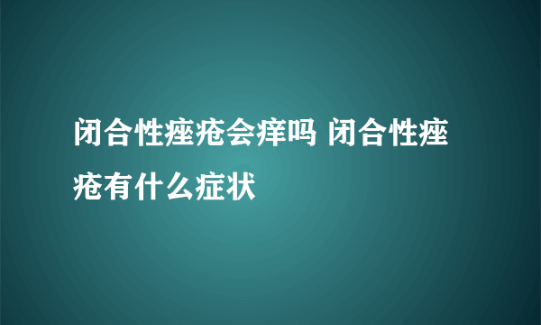 闭合性痤疮会痒吗 闭合性痤疮有什么症状