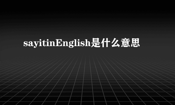 sayitinEnglish是什么意思