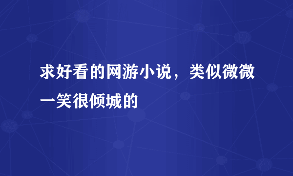 求好看的网游小说，类似微微一笑很倾城的