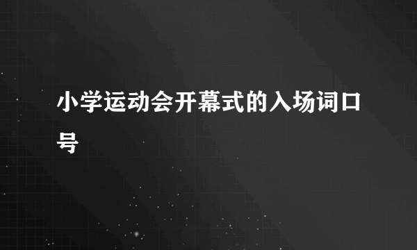 小学运动会开幕式的入场词口号