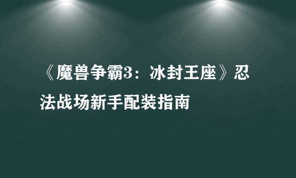 《魔兽争霸3：冰封王座》忍法战场新手配装指南