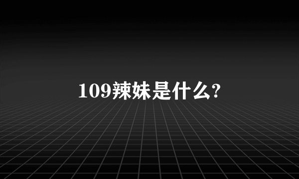 109辣妹是什么?