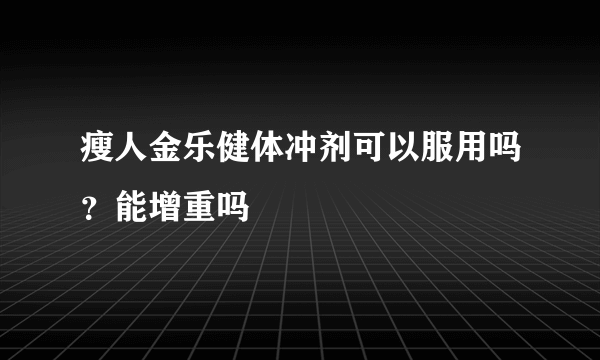 瘦人金乐健体冲剂可以服用吗？能增重吗