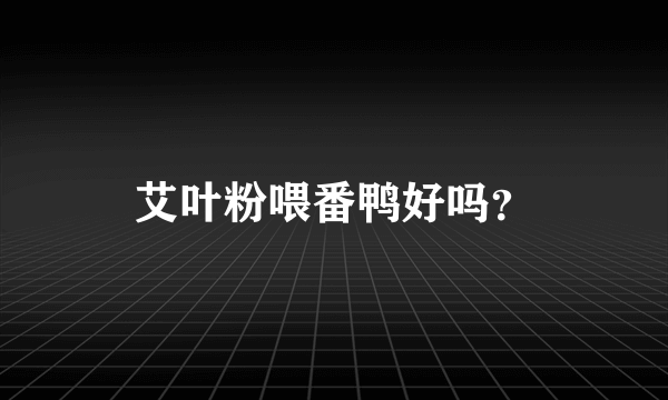 艾叶粉喂番鸭好吗？