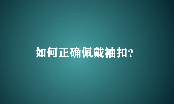 如何正确佩戴袖扣？