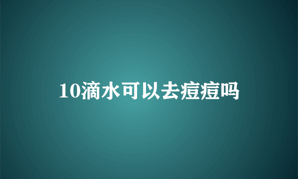 10滴水可以去痘痘吗