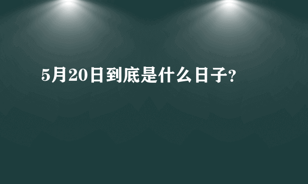 5月20日到底是什么日子？